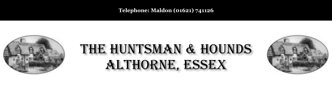 Telephone: Maldon (01621) 741126 The Huntsman & Hounds Althorne, Essex